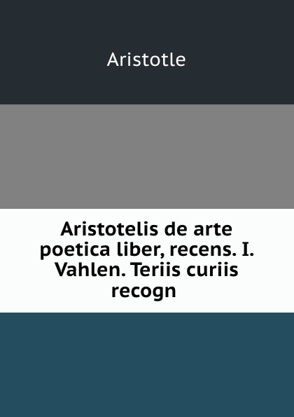 Aristotelis de arte poetica liber, recens. I. Vahlen. Teriis curiis recogn .