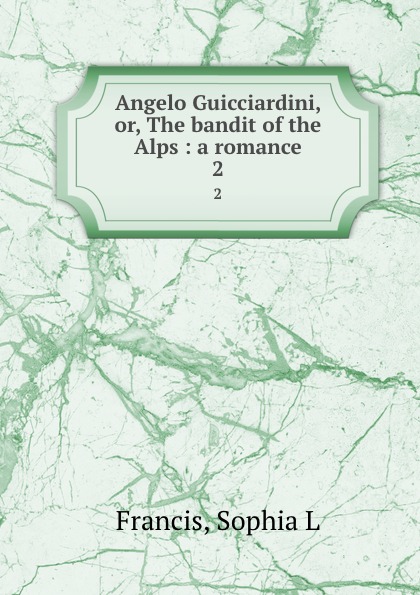 Angelo Guicciardini, or, The bandit of the Alps : a romance. 2