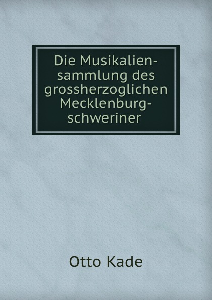 Die Musikalien-sammlung des grossherzoglichen Mecklenburg-schweriner .