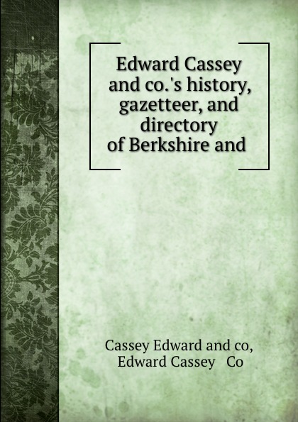 Edward Cassey and co..s history, gazetteer, and directory of Berkshire and .