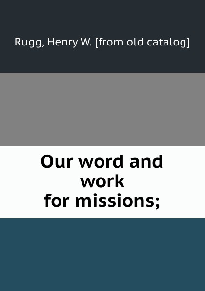 Our word and work for missions;