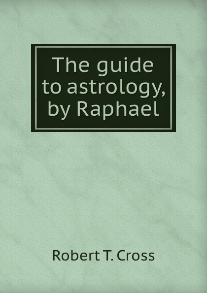 The guide to astrology, by Raphael