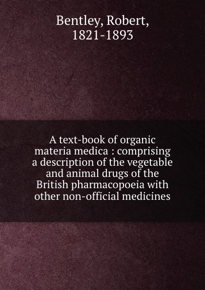 A text-book of organic materia medica : comprising a description of the vegetable and animal drugs of the British pharmacopoeia with other non-official medicines