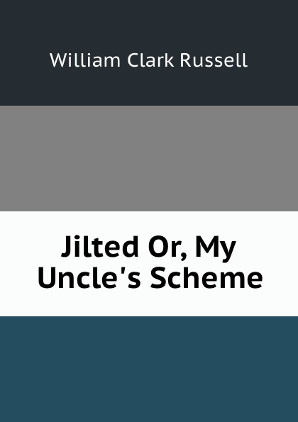 Jilted Or, My Uncle.s Scheme