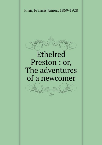 Ethelred Preston : or, The adventures of a newcomer