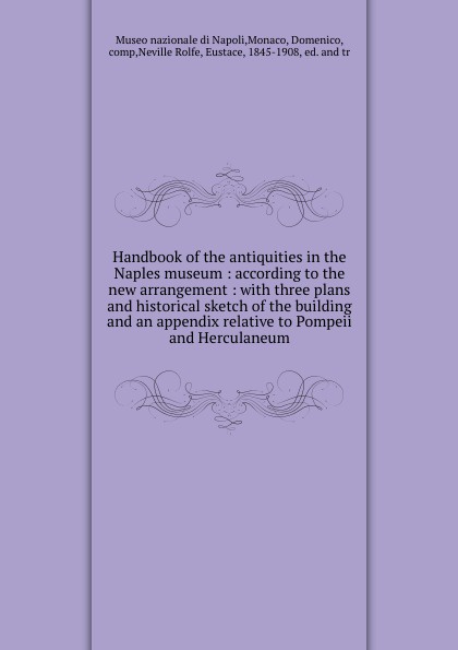 Handbook of the antiquities in the Naples museum : according to the new arrangement : with three plans and historical sketch of the building and an appendix relative to Pompeii and Herculaneum