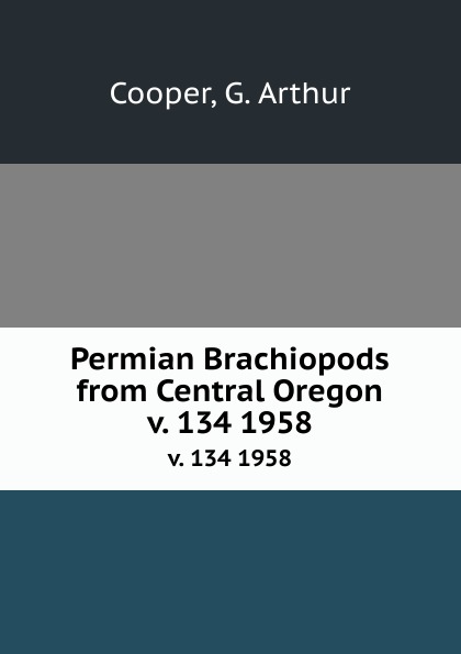 Permian Brachiopods from Central Oregon. v. 134 1958