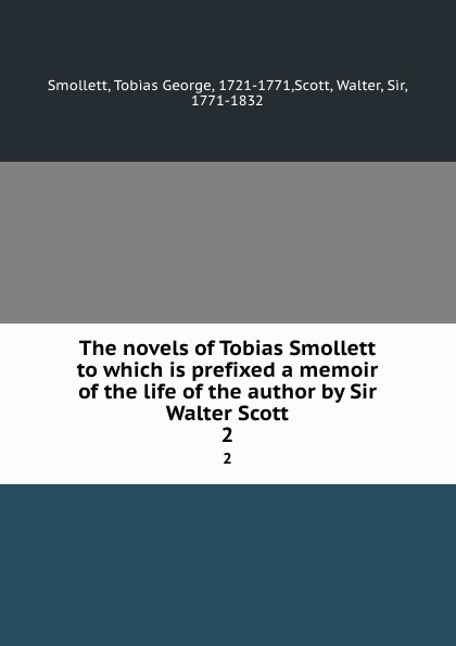 The novels of Tobias Smollett to which is prefixed a memoir of the life of the author by Sir Walter Scott. 2