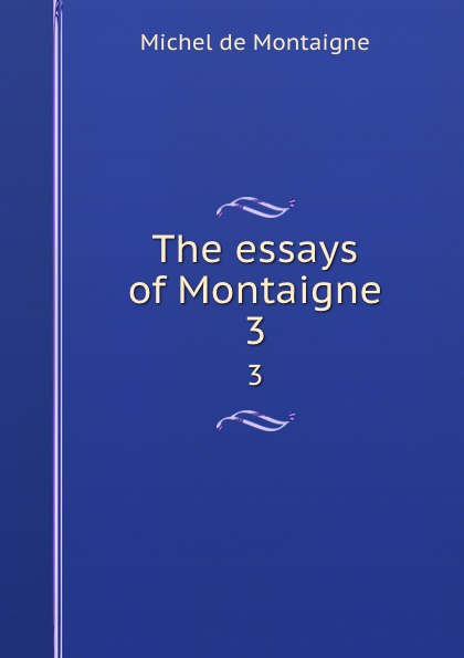 The essays of Montaigne. 3
