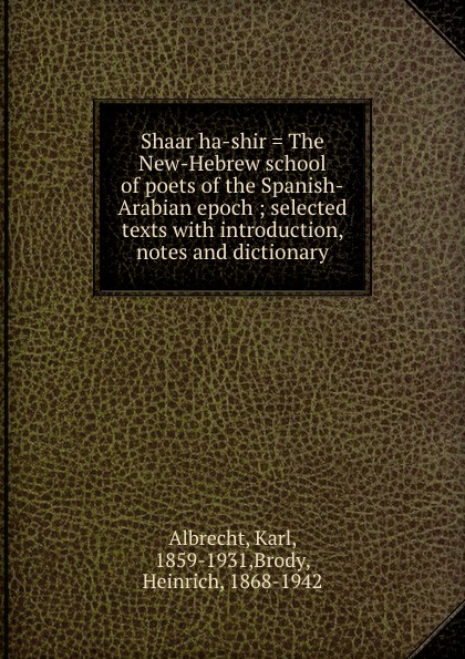 Shaar ha-shir . The New-Hebrew school of poets of the Spanish-Arabian epoch ; selected texts with introduction, notes and dictionary