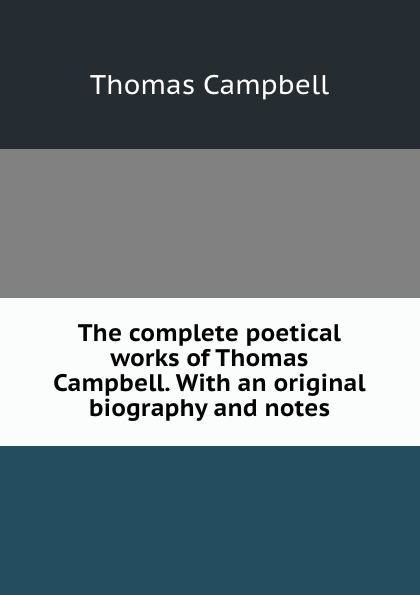 The complete poetical works of Thomas Campbell. With an original biography and notes