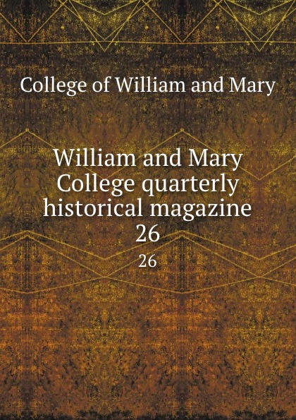 William and Mary College quarterly historical magazine. 26