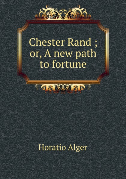 Chester Rand ; or, A new path to fortune