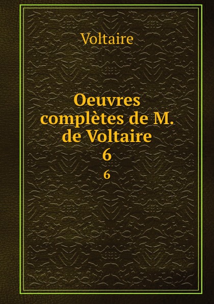 Oeuvres completes de M. de Voltaire. 6