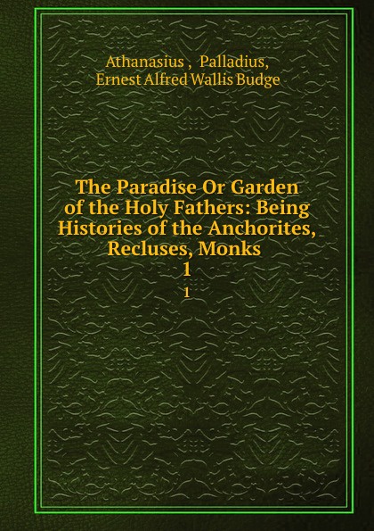 The Paradise Or Garden of the Holy Fathers: Being Histories of the Anchorites, Recluses, Monks . 1