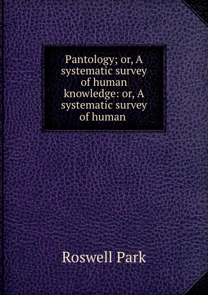 Pantology; or, A systematic survey of human knowledge: or, A systematic survey of human .