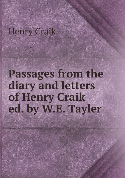 Passages from the diary and letters of Henry Craik ed. by W.E. Tayler