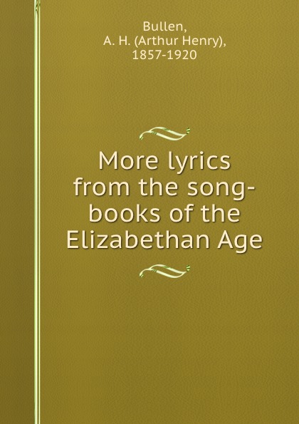 More lyrics from the song-books of the Elizabethan Age