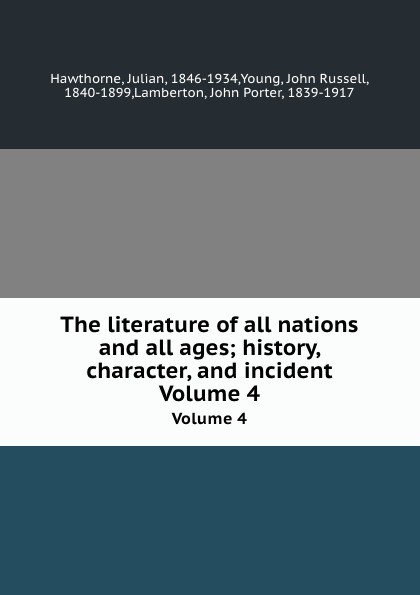 The literature of all nations and all ages; history, character, and incident. Volume 4