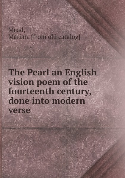 The Pearl an English vision poem of the fourteenth century, done into modern verse