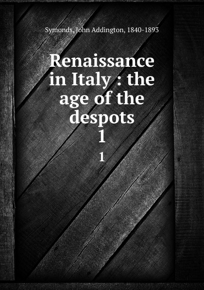 Renaissance in Italy : the age of the despots. 1