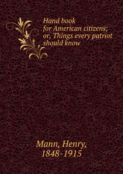 Hand book for American citizens; or, Things every patriot should know