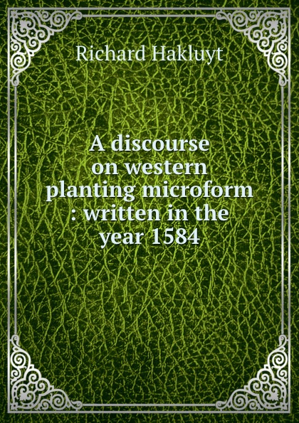A discourse on western planting microform : written in the year 1584