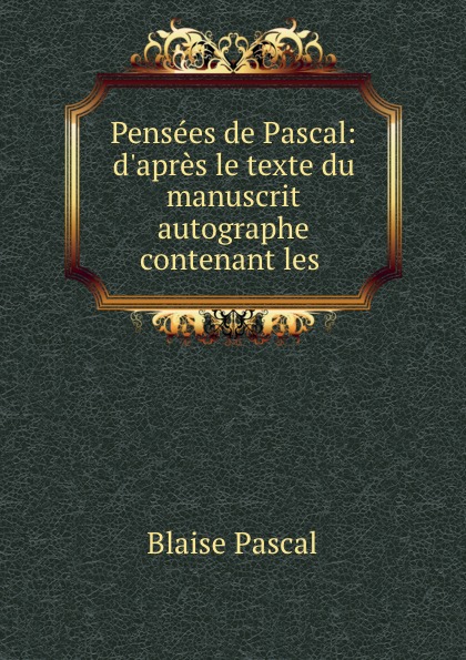 Pensees de Pascal: d.apres le texte du manuscrit autographe contenant les .