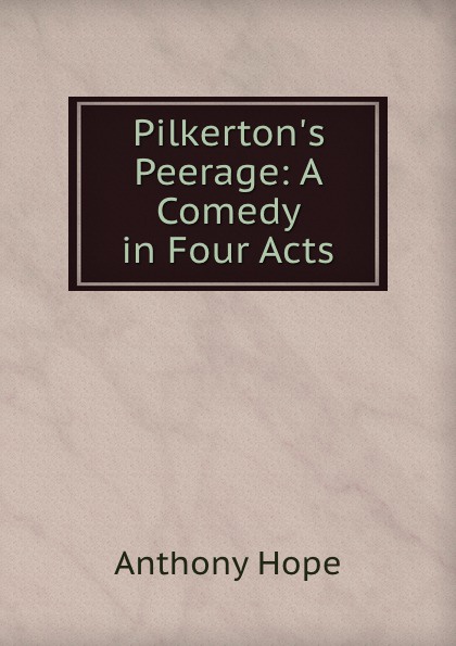 Pilkerton.s Peerage: A Comedy in Four Acts
