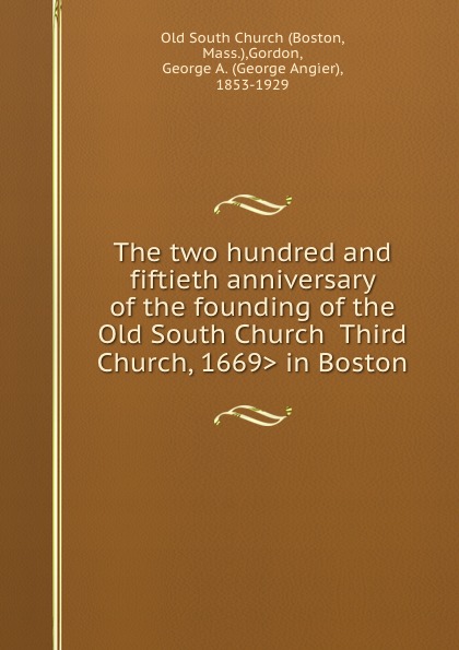 The two hundred and fiftieth anniversary of the founding of the Old South Church .Third Church, 1669. in Boston