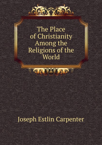 The Place of Christianity Among the Religions of the World