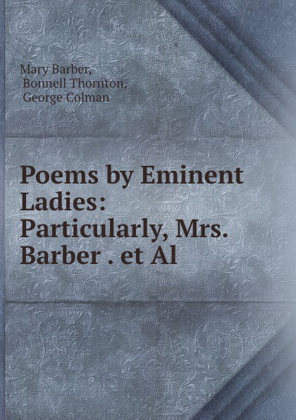 Poems by Eminent Ladies: Particularly, Mrs. Barber . et Al.