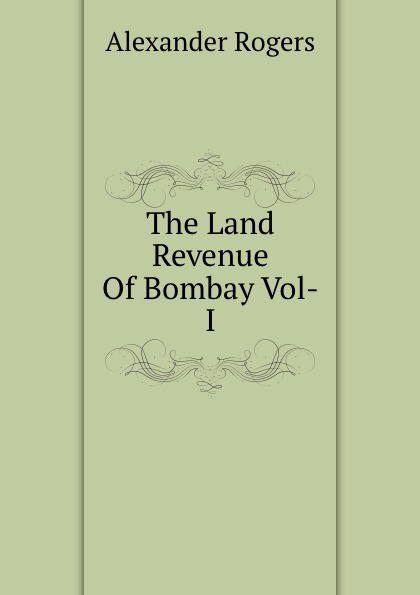 The Land Revenue Of Bombay Vol-I