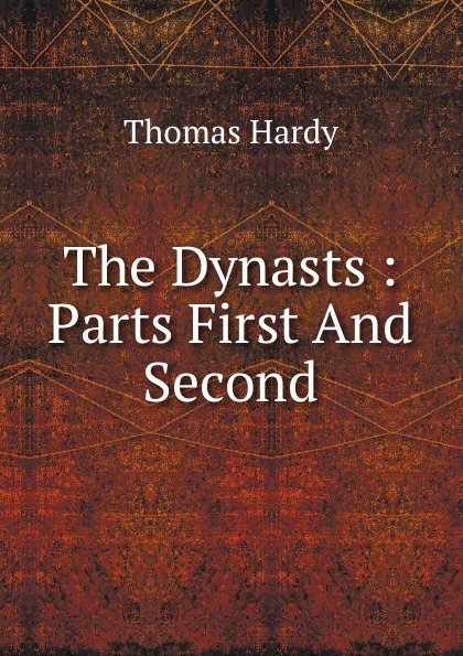 The Dynasts : Parts First And Second