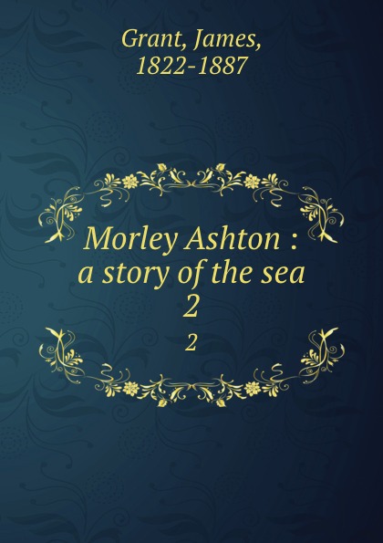 Morley Ashton : a story of the sea. 2