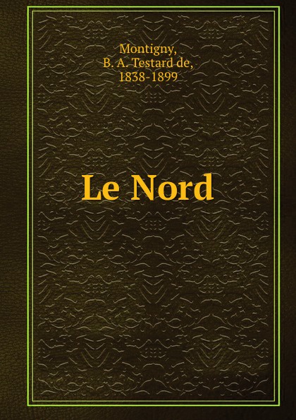 Le Nord. B. A. Testard de Montigny Le Nord. B. A. Testard de Montigny