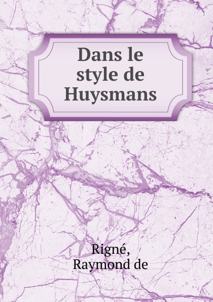 Dans le style de Huysmans. Raymond de Rign? Dans le style de Huysmans. Raymond de Rign?