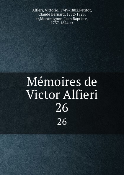 Memoires de Victor Alfieri. 26. Vittorio Alfieri Memoires de Victor Alfieri. 26. Vittorio Alfieri