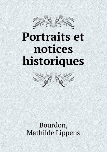 Portraits et notices historiques. Mathilde Lippens Bourdon Portraits et notices historiques. Mathilde Lippens Bourdon