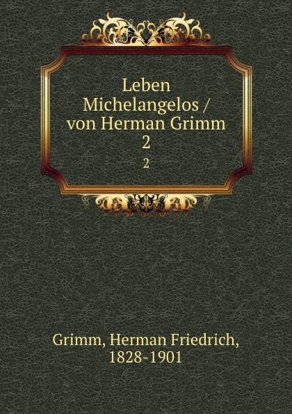 Leben Michelangelos / von Herman Grimm. 2