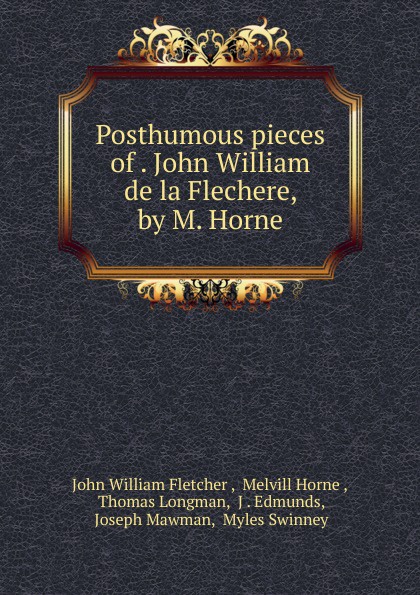 Posthumous pieces of . John William de la Flechere, by M. Horne
