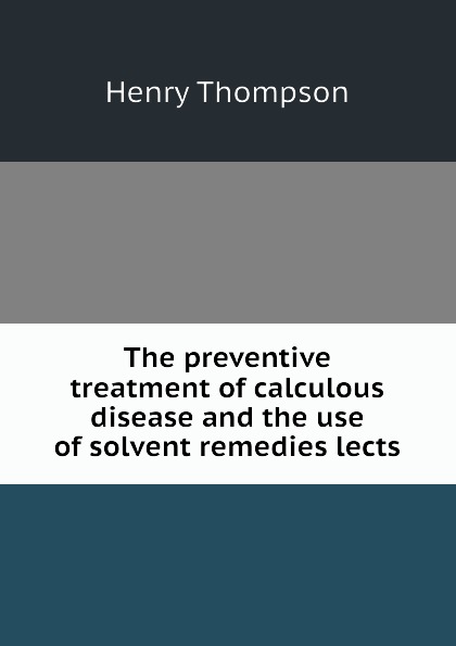 The preventive treatment of calculous disease and the use of solvent remedies lects