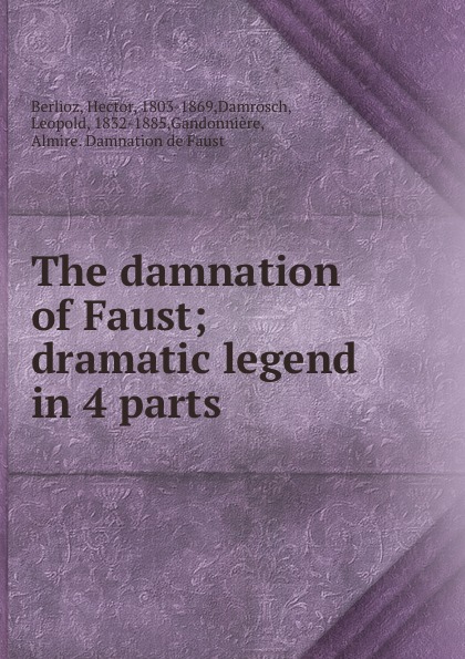 The damnation of Faust; dramatic legend in 4 parts