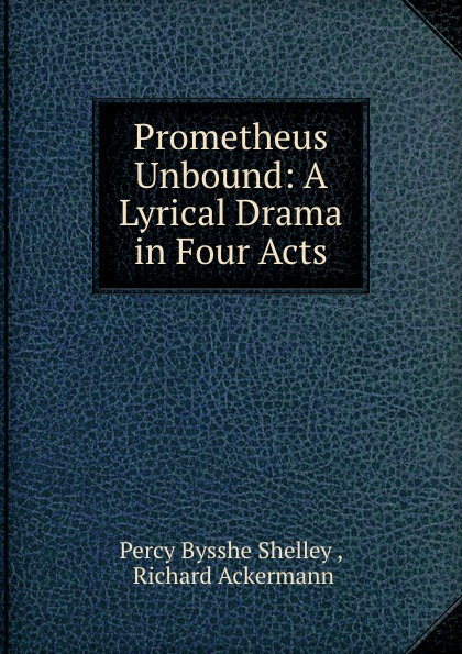 Prometheus Unbound: A Lyrical Drama in Four Acts