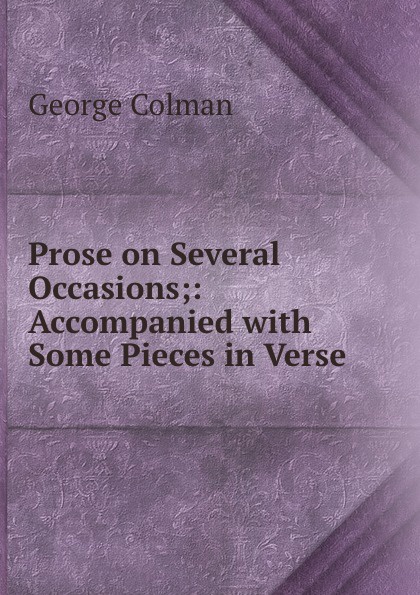 Prose on Several Occasions;: Accompanied with Some Pieces in Verse