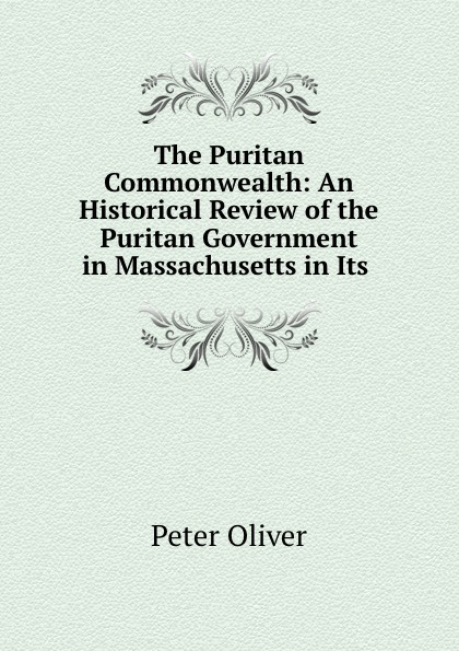 The Puritan Commonwealth: An Historical Review of the Puritan Government in Massachusetts in Its .