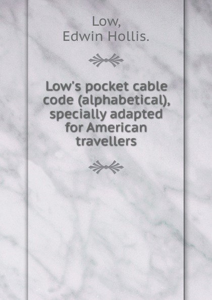 Low.s pocket cable code (alphabetical), specially adapted for American travellers.