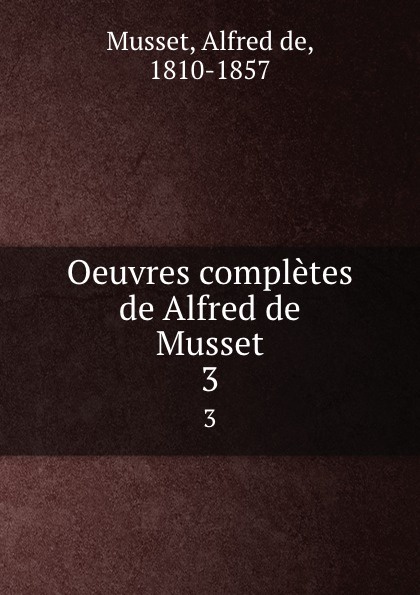 Oeuvres completes de Alfred de Musset. 3