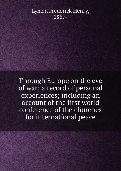 Through Europe on the eve of war; a record of personal experiences; including an account of the first world conference of the churches for international peace