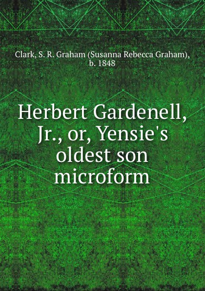 Herbert Gardenell, Jr., or, Yensie.s oldest son microform